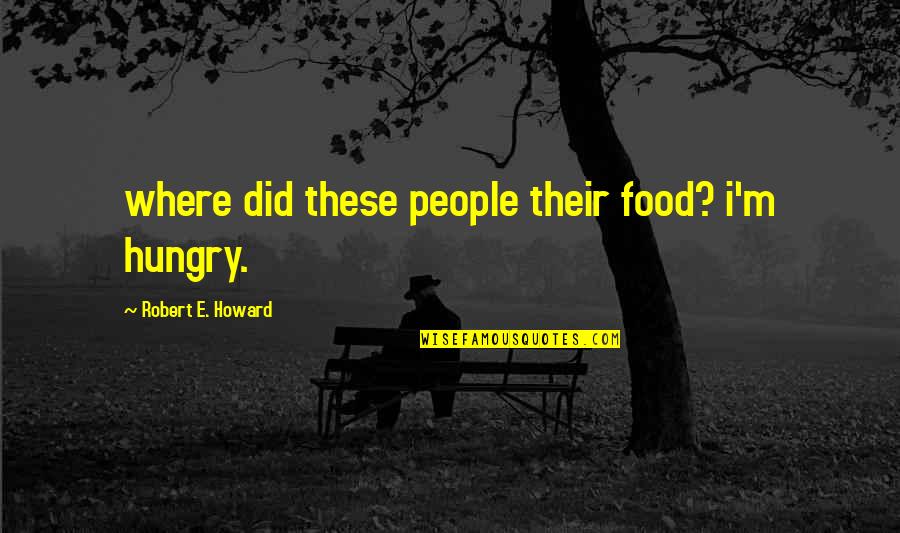 Barclays Quotes By Robert E. Howard: where did these people their food? i'm hungry.