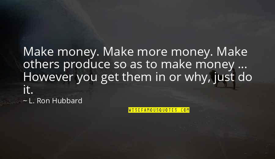 Barcodes In Excel Quotes By L. Ron Hubbard: Make money. Make more money. Make others produce