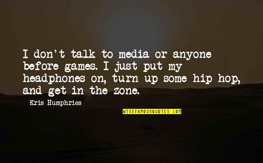 Barcos Piratas Quotes By Kris Humphries: I don't talk to media or anyone before Barcos Piratas Quotes By Kris Humphries: I don't talk to media or anyone before
