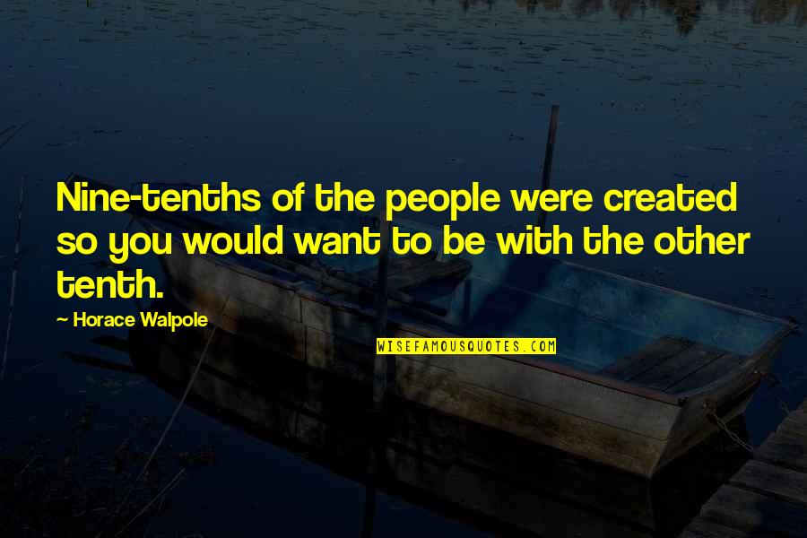 Barcott Bruce Quotes By Horace Walpole: Nine-tenths of the people were created so you