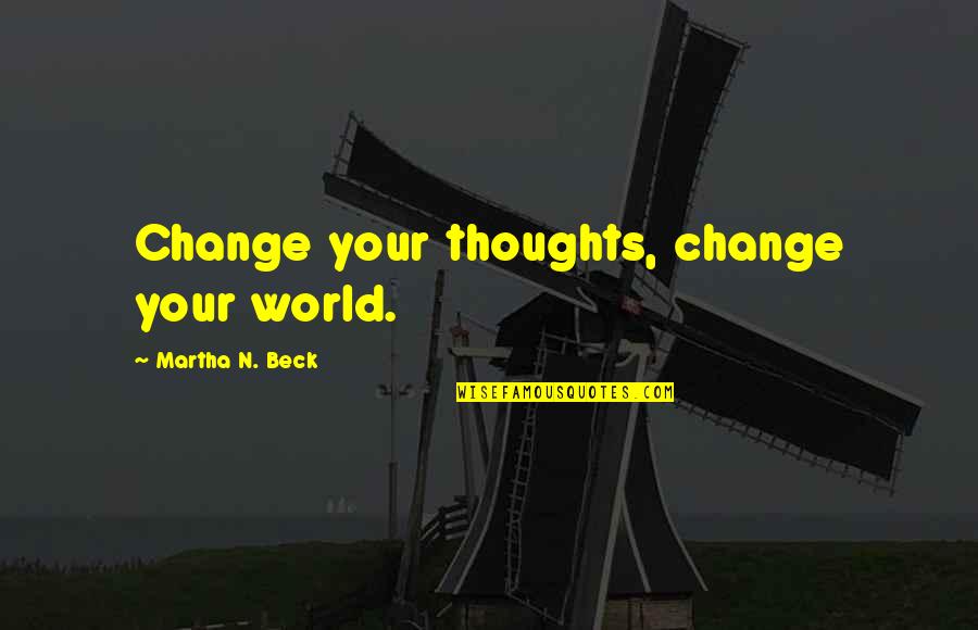 Barcott Bruce Quotes By Martha N. Beck: Change your thoughts, change your world.