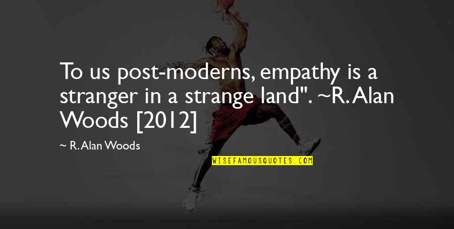 Barcott Construction Quotes By R. Alan Woods: To us post-moderns, empathy is a stranger in