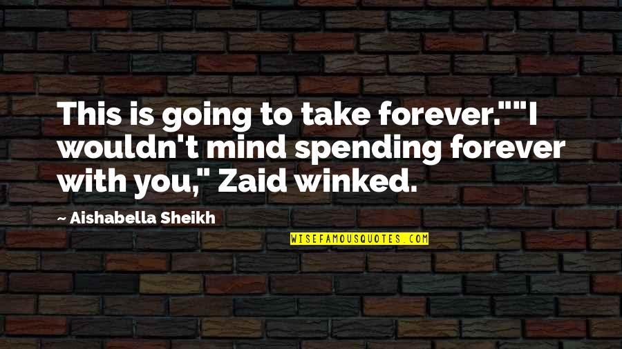 Barcotti Quotes By Aishabella Sheikh: This is going to take forever.""I wouldn't mind