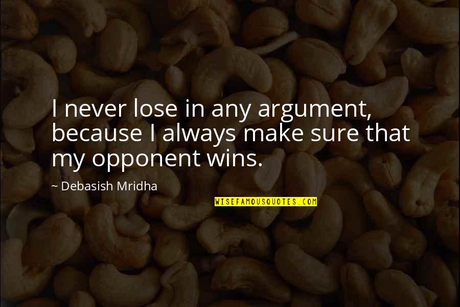 Barcus33 Quotes By Debasish Mridha: I never lose in any argument, because I