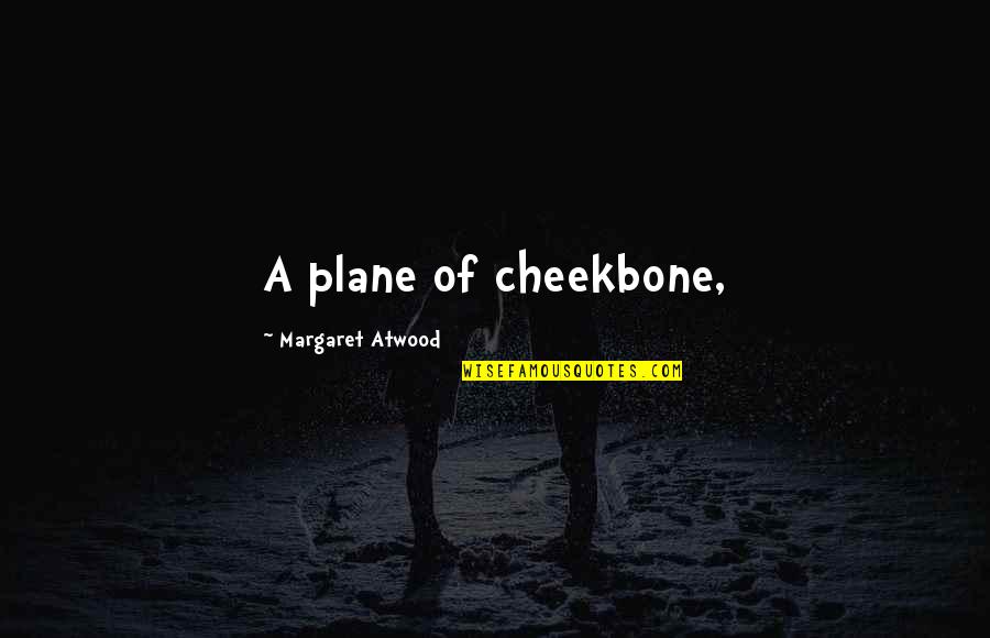 Barcus33 Quotes By Margaret Atwood: A plane of cheekbone, Barcus33 Quotes By Margaret Atwood: A plane of cheekbone,