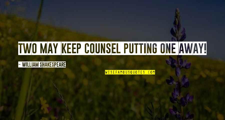 Barcus33 Quotes By William Shakespeare: Two may keep counsel putting one away! Barcus33 Quotes By William Shakespeare: Two may keep counsel putting one away!