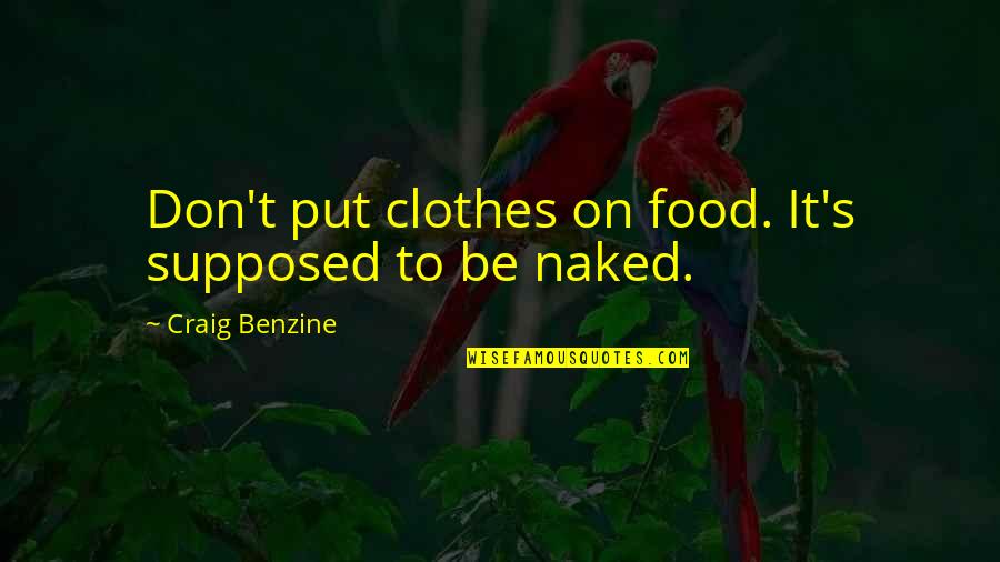 Barczynski Elizabeth Quotes By Craig Benzine: Don't put clothes on food. It's supposed to Barczynski Elizabeth Quotes By Craig Benzine: Don't put clothes on food. It's supposed to