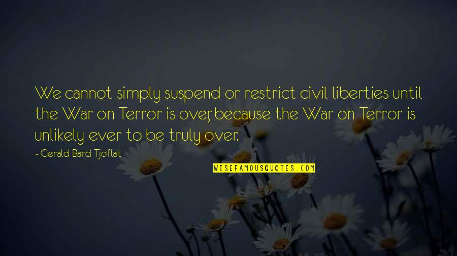 Bard Quotes By Gerald Bard Tjoflat: We cannot simply suspend or restrict civil liberties