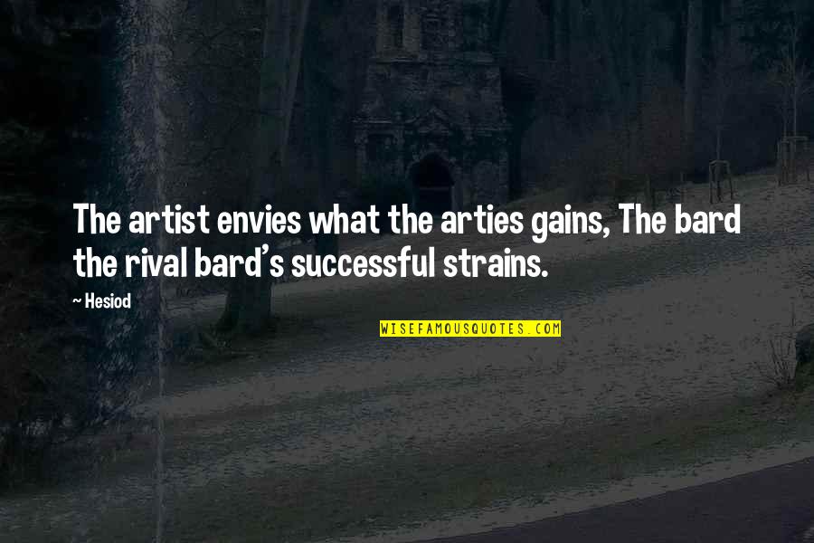 Bard Quotes By Hesiod: The artist envies what the arties gains, The