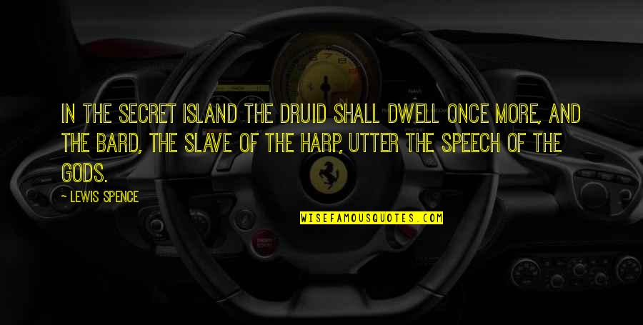 Bard Quotes By Lewis Spence: In the secret island the Druid shall dwell