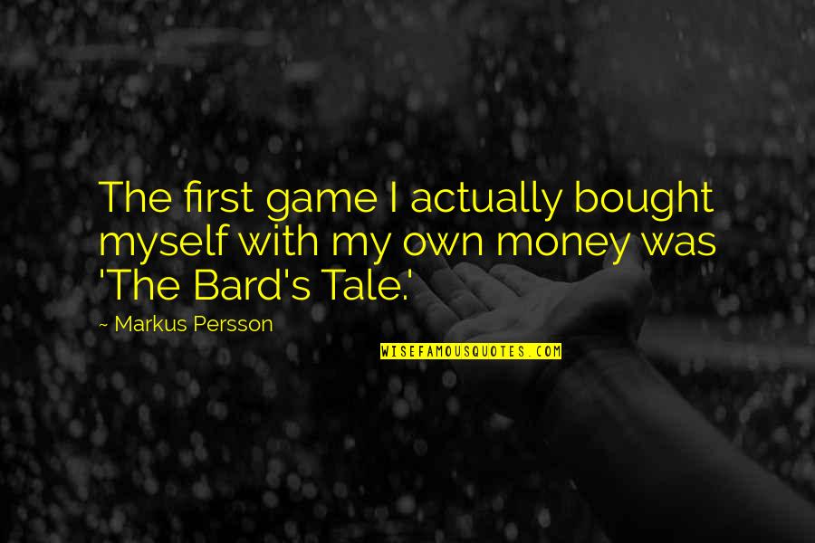 Bard Quotes By Markus Persson: The first game I actually bought myself with