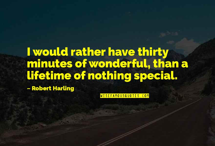 Bardales Ricardo Quotes By Robert Harling: I would rather have thirty minutes of wonderful,