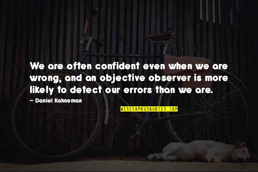 Bardaloue Quotes By Daniel Kahneman: We are often confident even when we are