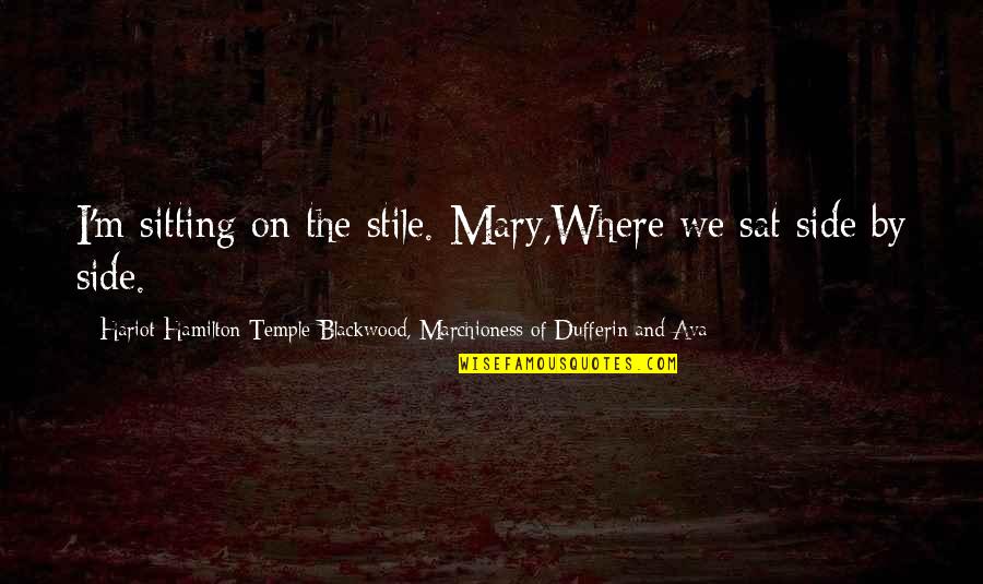 Bardan Jusik Quotes By Hariot Hamilton-Temple-Blackwood, Marchioness Of Dufferin And Ava: I'm sitting on the stile. Mary,Where we sat Bardan Jusik Quotes By Hariot Hamilton-Temple-Blackwood, Marchioness Of Dufferin And Ava: I'm sitting on the stile. Mary,Where we sat
