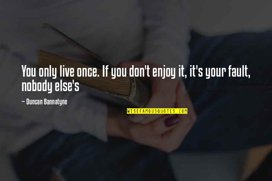 Bardana Raiz Quotes By Duncan Bannatyne: You only live once. If you don't enjoy
