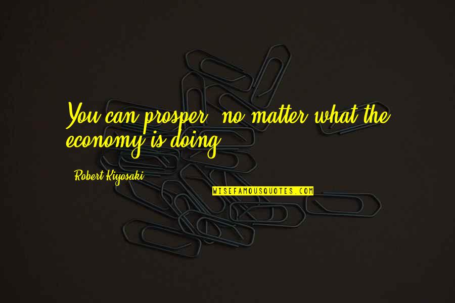 Bardarson Ottoman Quotes By Robert Kiyosaki: You can prosper, no matter what the economy Bardarson Ottoman Quotes By Robert Kiyosaki: You can prosper, no matter what the economy