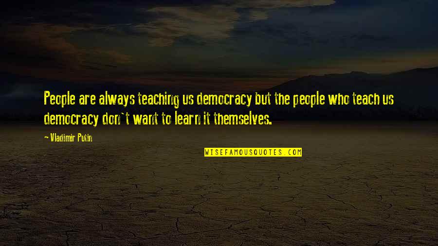 Bardarson Silver Quotes By Vladimir Putin: People are always teaching us democracy but the Bardarson Silver Quotes By Vladimir Putin: People are always teaching us democracy but the
