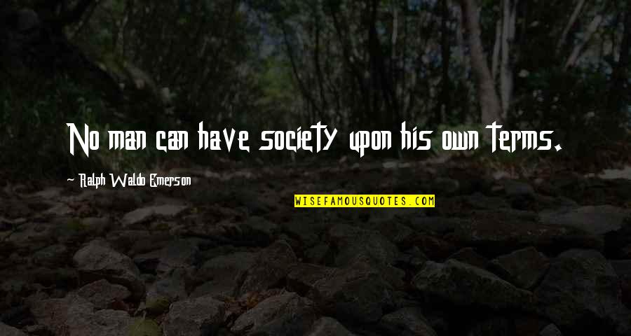 Bardas Con Quotes By Ralph Waldo Emerson: No man can have society upon his own