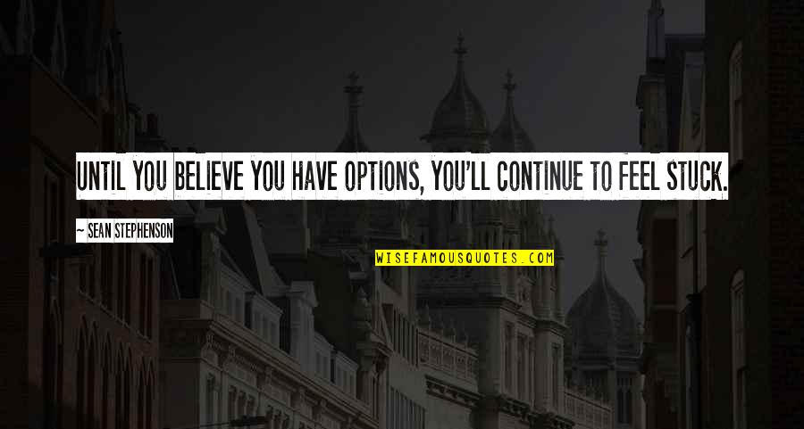 Bardas De Casas Quotes By Sean Stephenson: Until you believe you have options, you'll continue