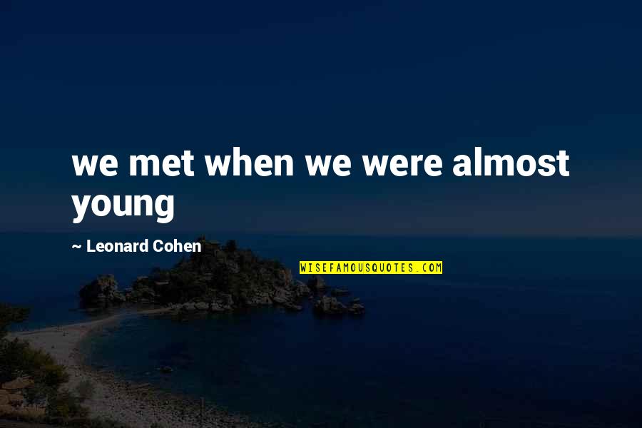 Bardasht Ki Had Quotes By Leonard Cohen: we met when we were almost young Bardasht Ki Had Quotes By Leonard Cohen: we met when we were almost young