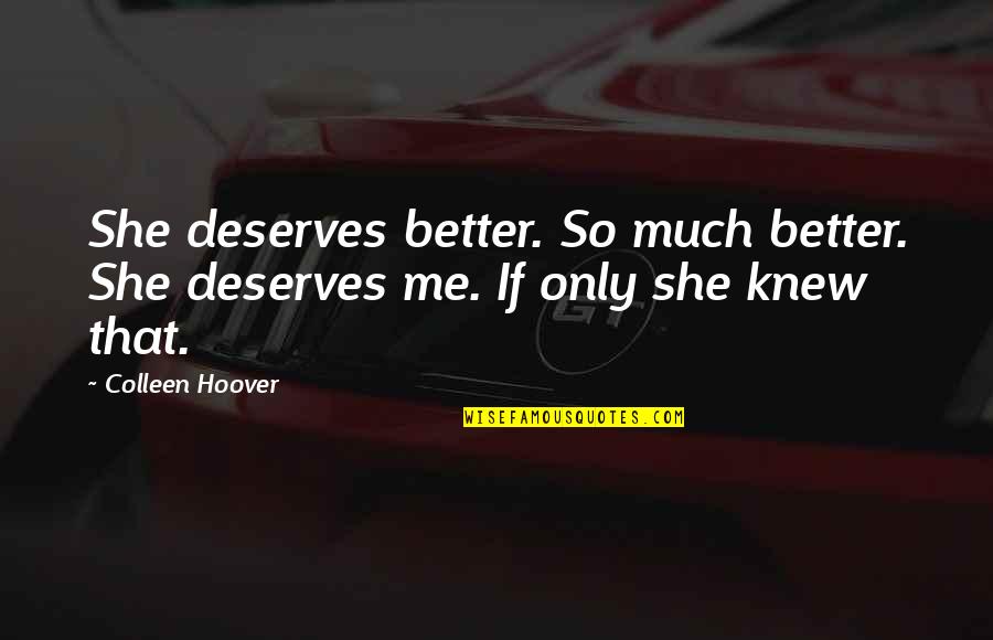 Bardavid Law Quotes By Colleen Hoover: She deserves better. So much better. She deserves