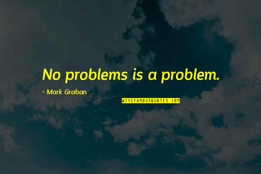 Bardavid Law Quotes By Mark Graban: No problems is a problem.