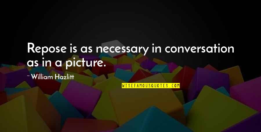 Bardeau Essentials Quotes By William Hazlitt: Repose is as necessary in conversation as in Bardeau Essentials Quotes By William Hazlitt: Repose is as necessary in conversation as in