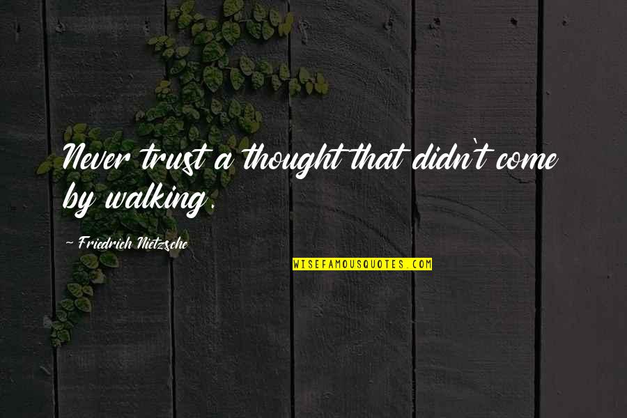 Bardeaux Dasphalte Quotes By Friedrich Nietzsche: Never trust a thought that didn't come by Bardeaux Dasphalte Quotes By Friedrich Nietzsche: Never trust a thought that didn't come by