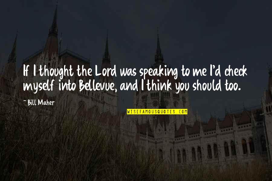 Bardeen School Quotes By Bill Maher: If I thought the Lord was speaking to Bardeen School Quotes By Bill Maher: If I thought the Lord was speaking to