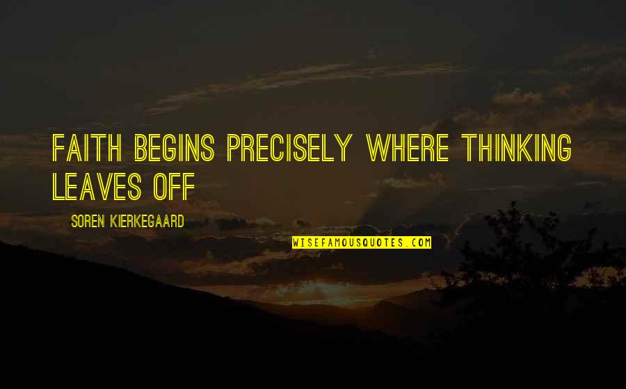 Bardeen Shockley Quotes By Soren Kierkegaard: Faith begins precisely where thinking leaves off Bardeen Shockley Quotes By Soren Kierkegaard: Faith begins precisely where thinking leaves off