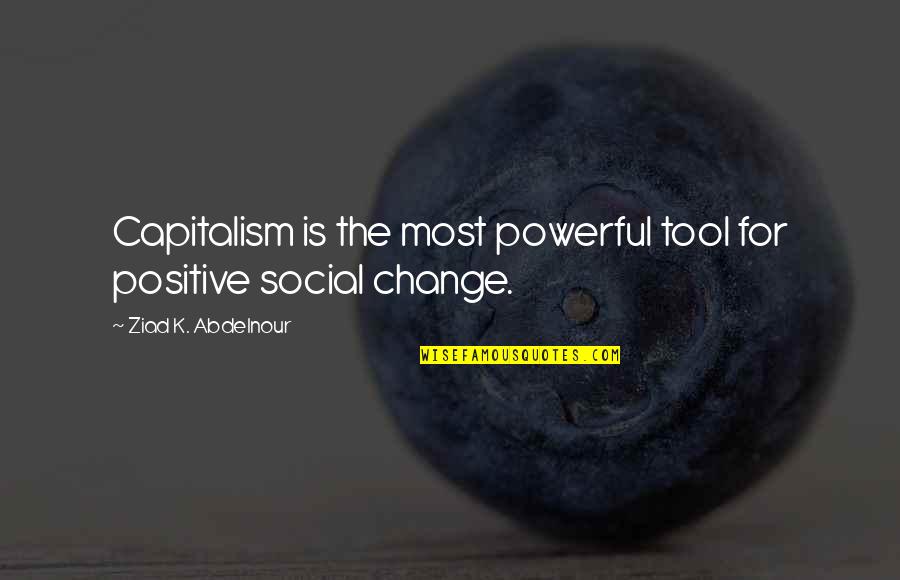 Bardella Kurt Quotes By Ziad K. Abdelnour: Capitalism is the most powerful tool for positive