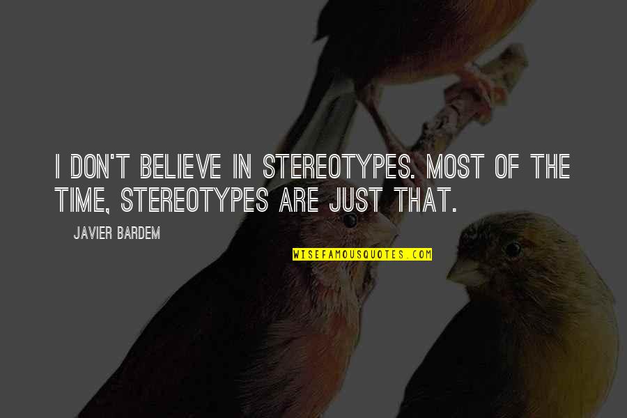 Bardem Javier Quotes By Javier Bardem: I don't believe in stereotypes. Most of the