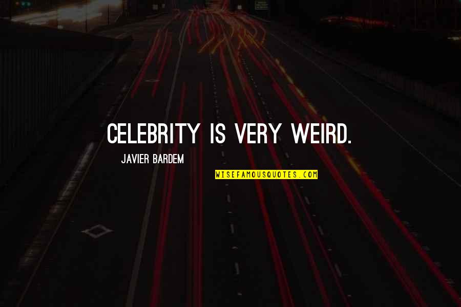 Bardem Quotes By Javier Bardem: Celebrity is very weird.