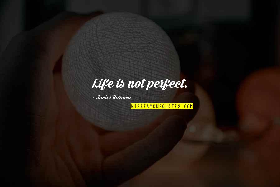 Bardem Quotes By Javier Bardem: Life is not perfect. Bardem Quotes By Javier Bardem: Life is not perfect.
