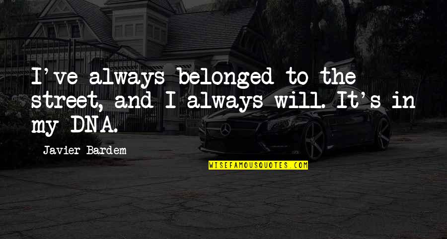 Bardem Quotes By Javier Bardem: I've always belonged to the street, and I