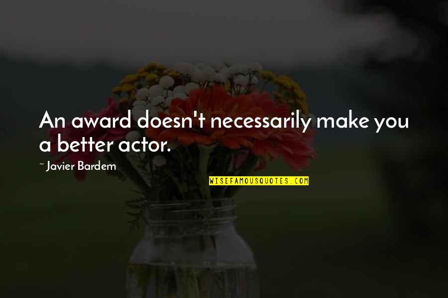 Bardem Quotes By Javier Bardem: An award doesn't necessarily make you a better