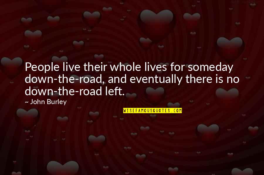 Bardens Scratch Quotes By John Burley: People live their whole lives for someday down-the-road,