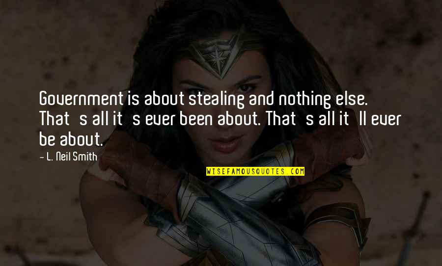 Bardet Syndrome Quotes By L. Neil Smith: Government is about stealing and nothing else. That's Bardet Syndrome Quotes By L. Neil Smith: Government is about stealing and nothing else. That's