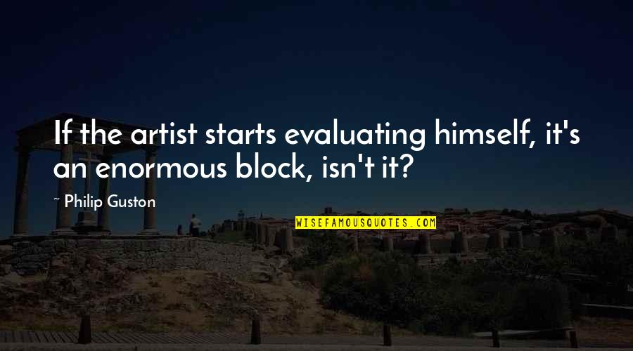 Bardette Hicks Quotes By Philip Guston: If the artist starts evaluating himself, it's an