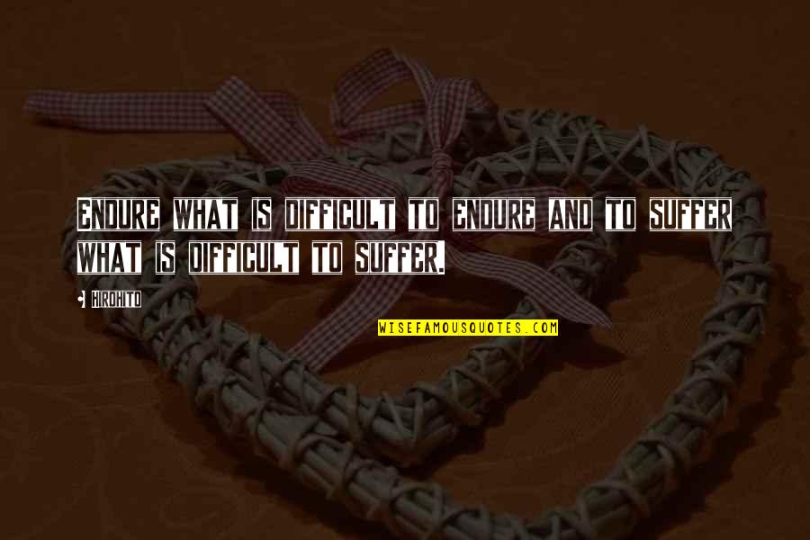 Bardette Quotes By Hirohito: Endure what is difficult to endure and to