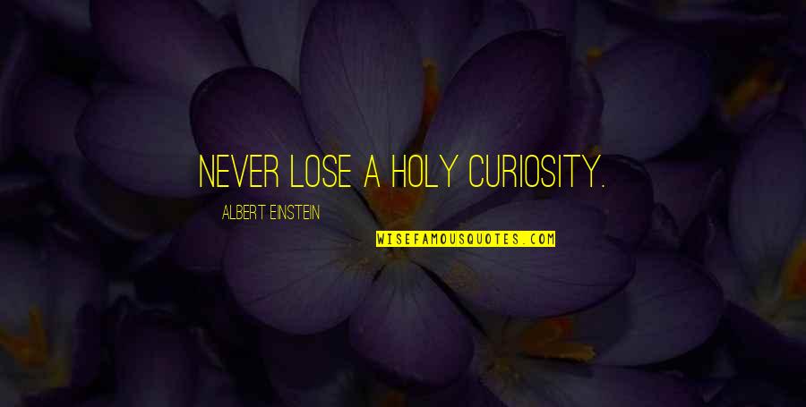 Bardhan Hsn Quotes By Albert Einstein: Never lose a holy curiosity.