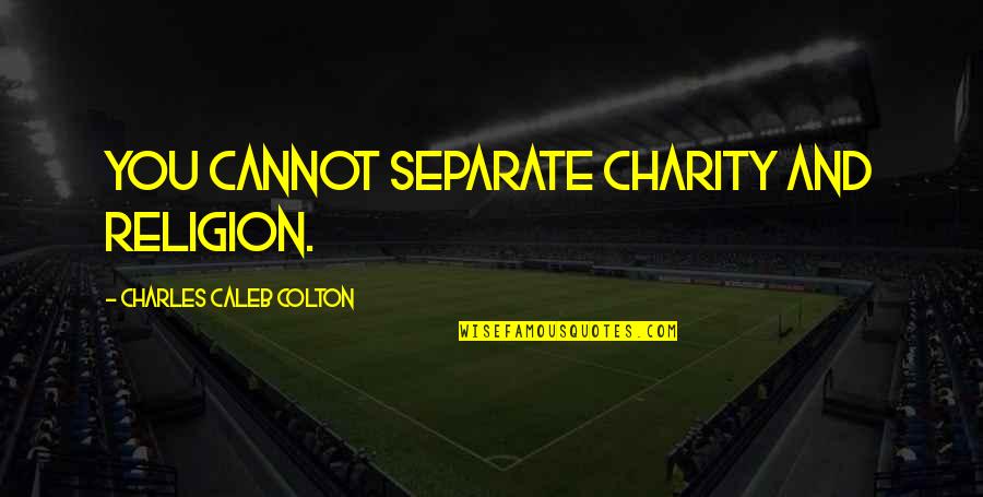 Bardhyl Idrizi Quotes By Charles Caleb Colton: You cannot separate charity and religion. Bardhyl Idrizi Quotes By Charles Caleb Colton: You cannot separate charity and religion.