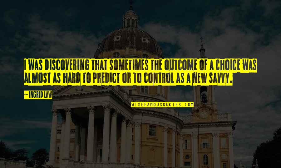 Bardhyl Londo Quotes By Ingrid Law: I was discovering that sometimes the outcome of Bardhyl Londo Quotes By Ingrid Law: I was discovering that sometimes the outcome of