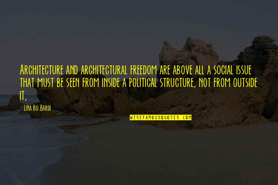 Bardi Quotes By Lina Bo Bardi: Architecture and architectural freedom are above all a