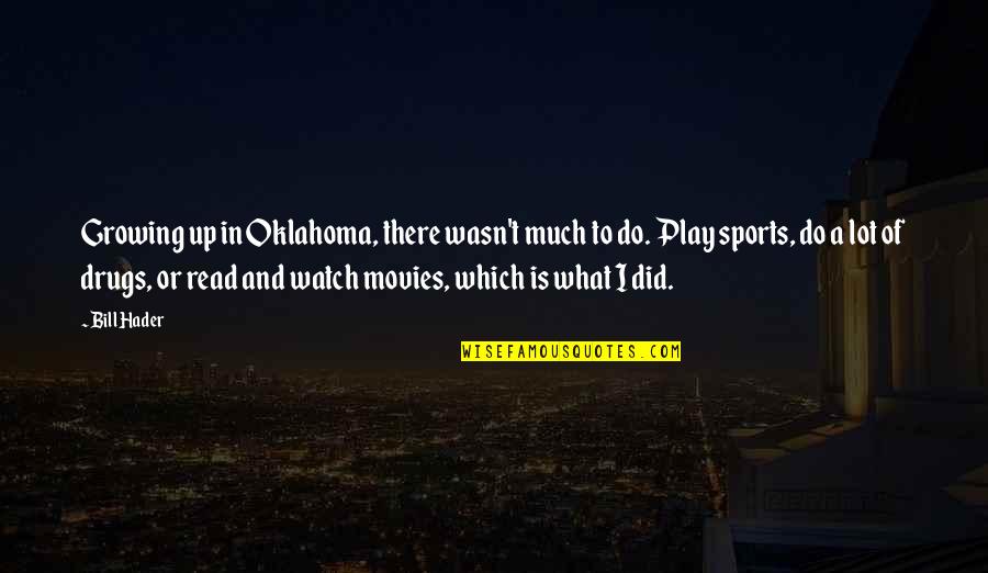Bardia Zeinali Quotes By Bill Hader: Growing up in Oklahoma, there wasn't much to Bardia Zeinali Quotes By Bill Hader: Growing up in Oklahoma, there wasn't much to