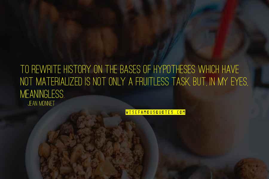 Bardic Quotes By Jean Monnet: To rewrite history on the bases of hypotheses