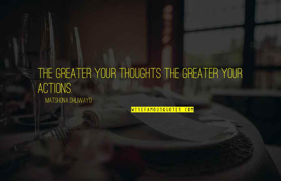 Bardic Quotes By Matshona Dhliwayo: The greater your thoughts the greater your actions. Bardic Quotes By Matshona Dhliwayo: The greater your thoughts the greater your actions.