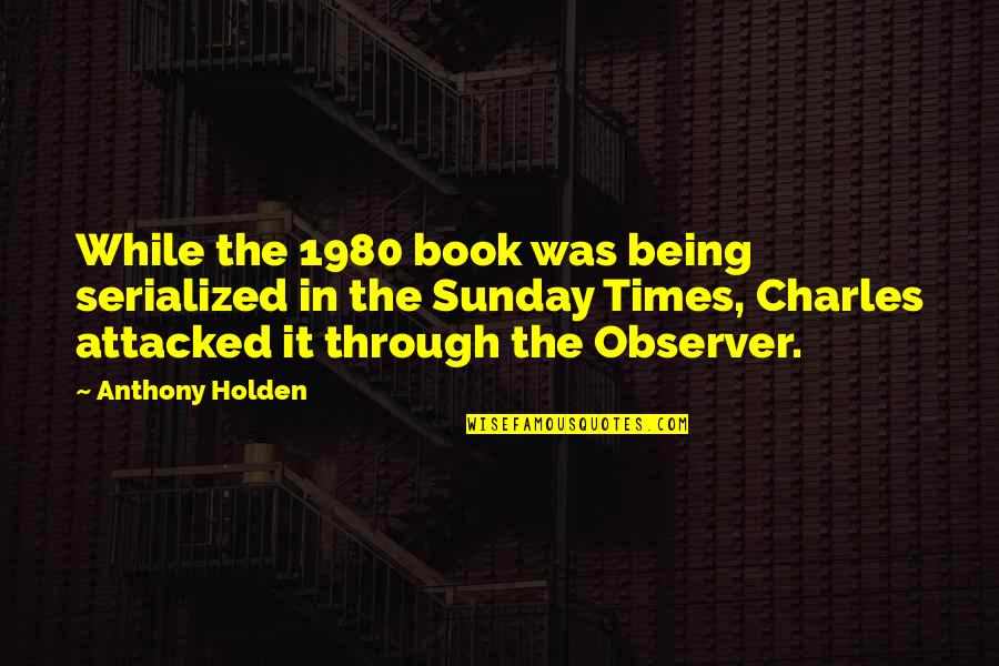 Bardin Goreksson Quotes By Anthony Holden: While the 1980 book was being serialized in Bardin Goreksson Quotes By Anthony Holden: While the 1980 book was being serialized in