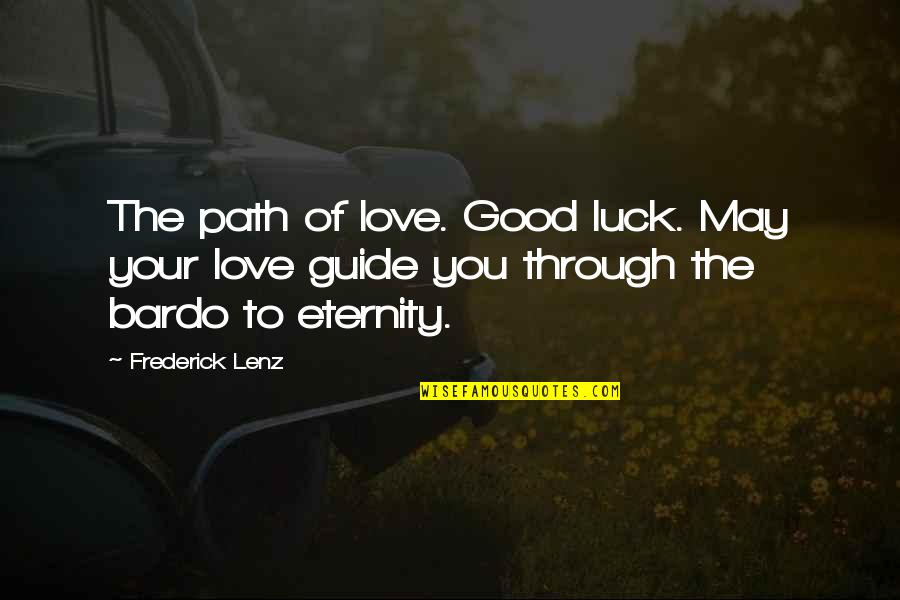 Bardo Quotes By Frederick Lenz: The path of love. Good luck. May your Bardo Quotes By Frederick Lenz: The path of love. Good luck. May your