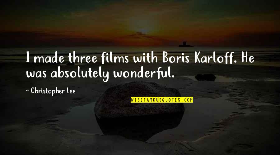 Bardo Thodol Quotes By Christopher Lee: I made three films with Boris Karloff. He